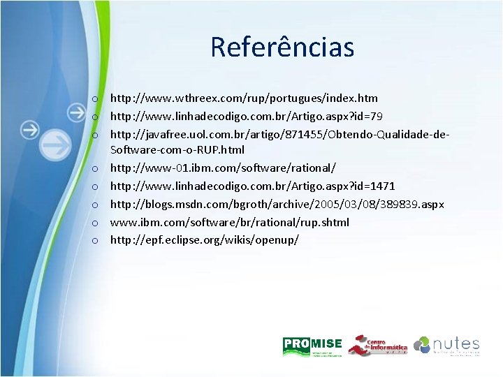 Referências o http: //www. wthreex. com/rup/portugues/index. htm o http: //www. linhadecodigo. com. br/Artigo. aspx?