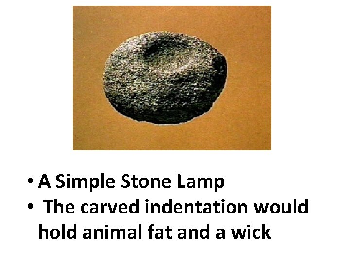  • A Simple Stone Lamp • The carved indentation would hold animal fat