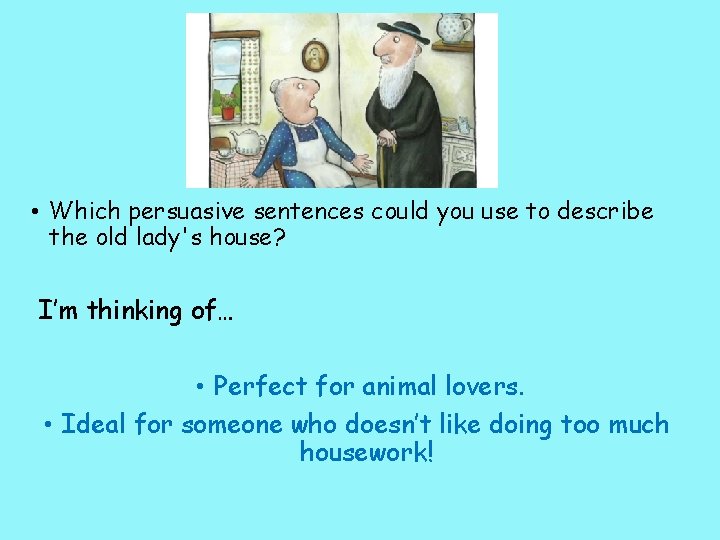  • Which persuasive sentences could you use to describe the old lady's house?