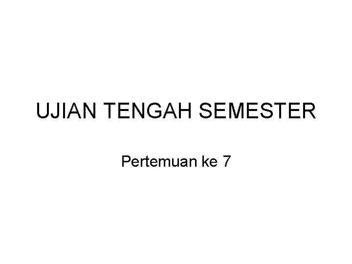 UJIAN TENGAH SEMESTER Pertemuan ke 7 