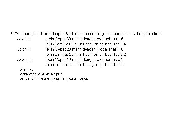 3. Diketahui perjalanan dengan 3 jalan alternatif dengan kemungkinan sebagai berikut : Jalan I
