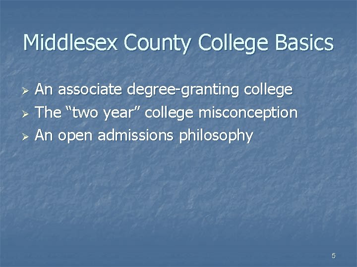 Middlesex County College Basics An associate degree-granting college Ø The “two year” college misconception