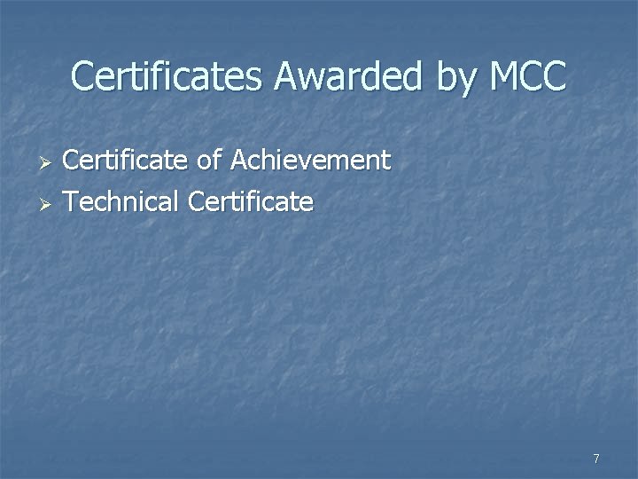 Certificates Awarded by MCC Certificate of Achievement Ø Technical Certificate Ø 7 