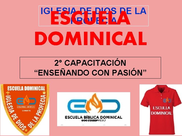 IGLESIA DE DIOS DE LA PROFECÍA ESCUELA DOMINICAL 2° CAPACITACIÓN “ENSEÑANDO CON PASIÓN” 