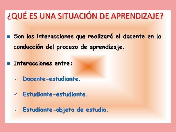 ¿QUÉ ES UNA SITUACIÓN DE APRENDIZAJE? n Son las interacciones que realizará el docente