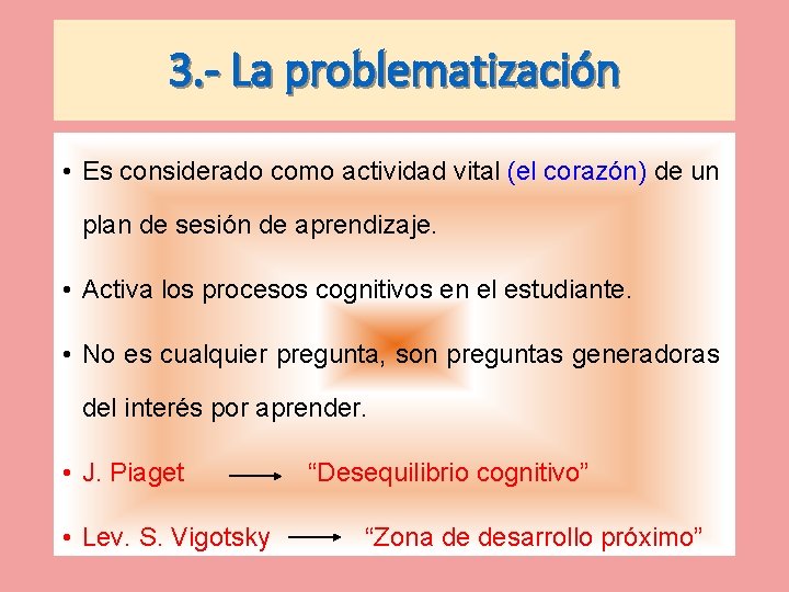 3. - La problematización • Es considerado como actividad vital (el corazón) de un