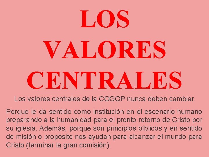 LOS VALORES CENTRALES Los valores centrales de la COGOP nunca deben cambiar. Porque le