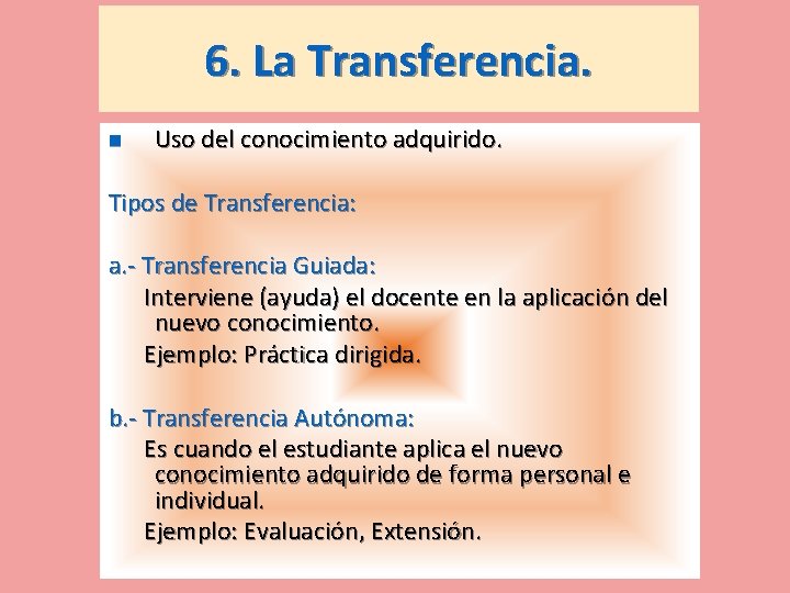 6. La Transferencia. n Uso del conocimiento adquirido. Tipos de Transferencia: a. - Transferencia