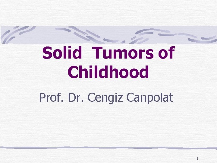 Solid Tumors of Childhood Prof. Dr. Cengiz Canpolat 1 