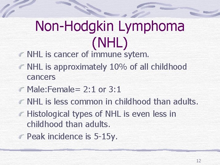 Non-Hodgkin Lymphoma (NHL) NHL is cancer of immune sytem. NHL is approximately 10% of