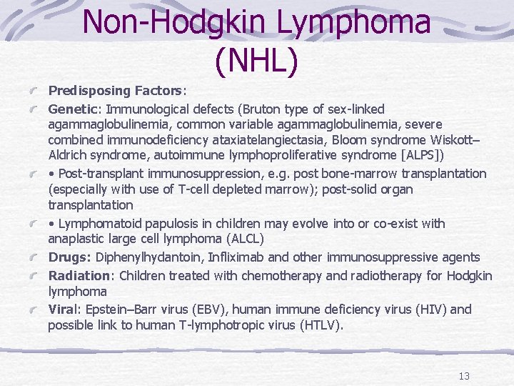 Non-Hodgkin Lymphoma (NHL) Predisposing Factors: Genetic: Immunological defects (Bruton type of sex-linked agammaglobulinemia, common