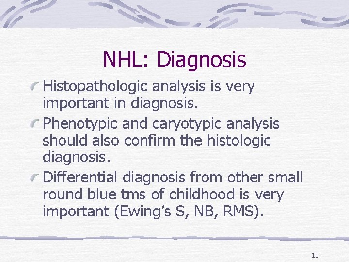 NHL: Diagnosis Histopathologic analysis is very important in diagnosis. Phenotypic and caryotypic analysis should