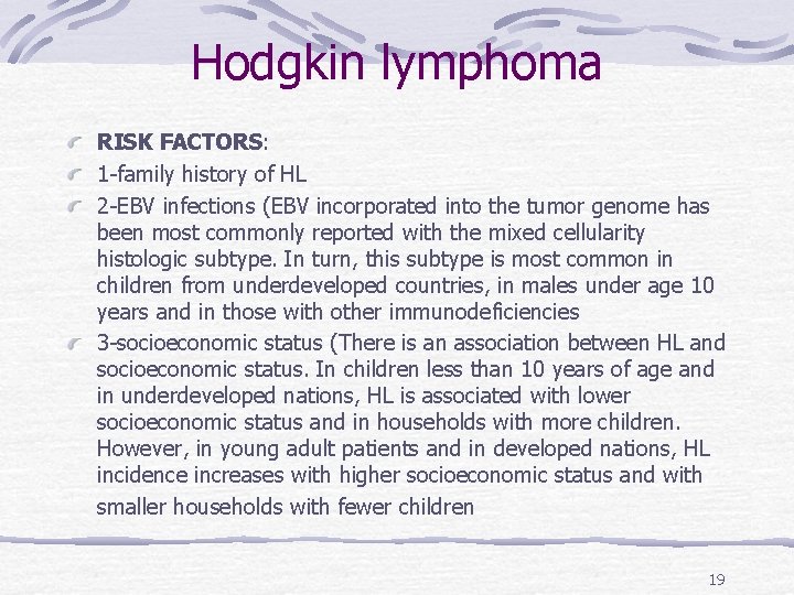 Hodgkin lymphoma RISK FACTORS: 1 -family history of HL 2 -EBV infections (EBV incorporated