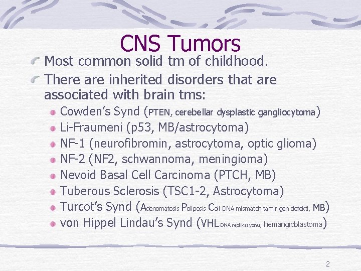 CNS Tumors Most common solid tm of childhood. There are inherited disorders that are