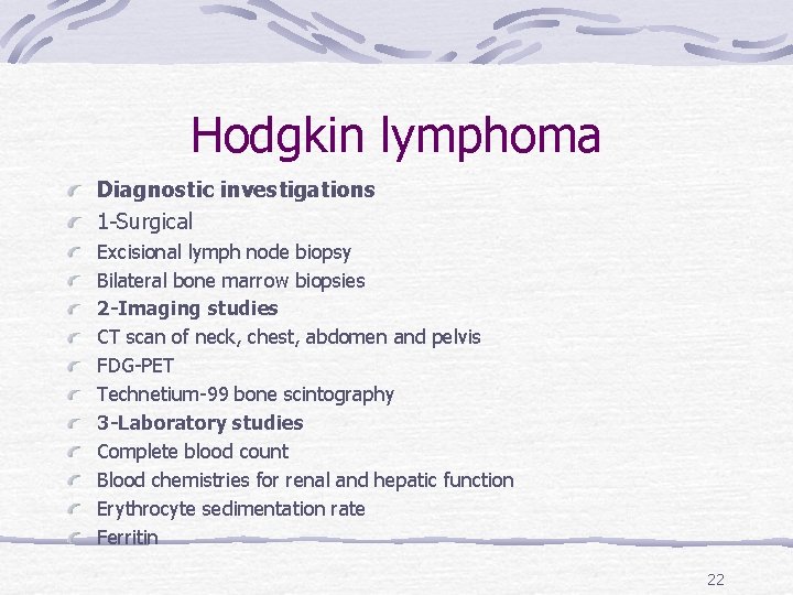 Hodgkin lymphoma Diagnostic investigations 1 -Surgical Excisional lymph node biopsy Bilateral bone marrow biopsies