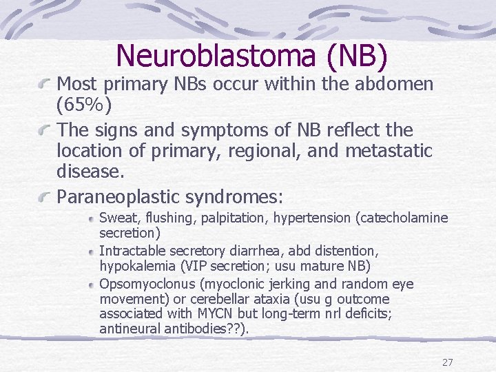 Neuroblastoma (NB) Most primary NBs occur within the abdomen (65%) The signs and symptoms