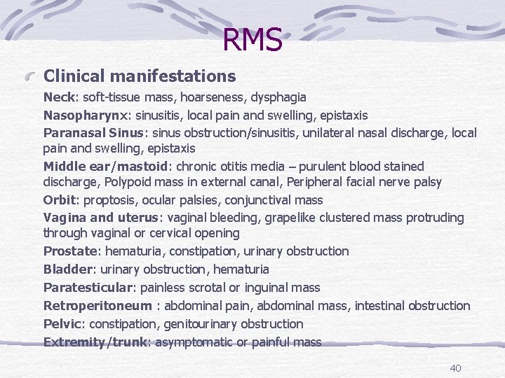 RMS Clinical manifestations Neck: soft-tissue mass, hoarseness, dysphagia Nasopharynx: sinusitis, local pain and swelling,