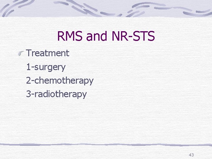 RMS and NR-STS Treatment 1 -surgery 2 -chemotherapy 3 -radiotherapy 43 