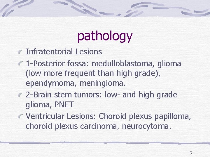 pathology Infratentorial Lesions 1 -Posterior fossa: medulloblastoma, glioma (low more frequent than high grade),