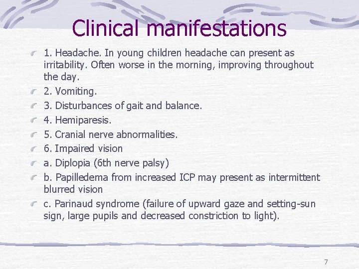 Clinical manifestations 1. Headache. In young children headache can present as irritability. Often worse