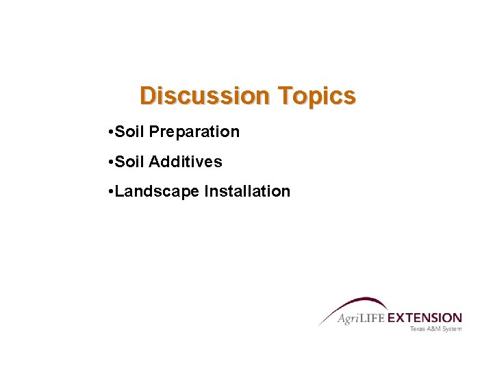 Discussion Topics • Soil Preparation • Soil Additives • Landscape Installation 