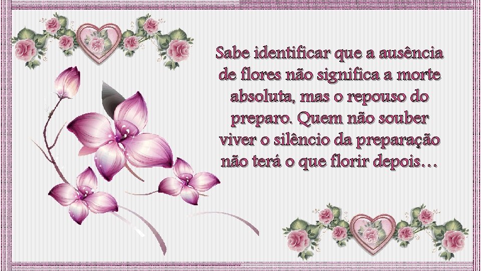 Sabe identificar que a ausência de flores não significa a morte absoluta, mas o