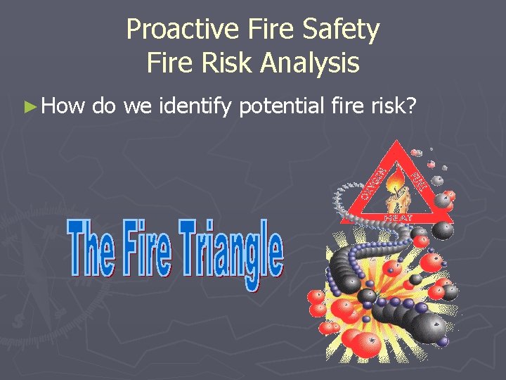 Proactive Fire Safety Fire Risk Analysis ► How do we identify potential fire risk?