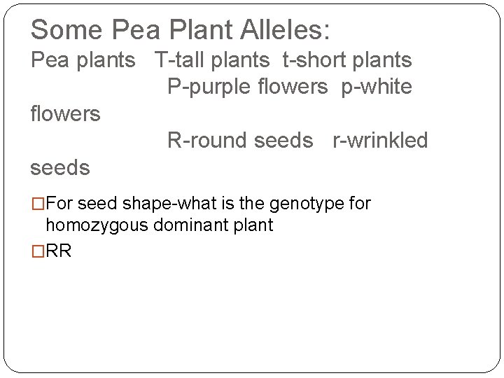 Some Pea Plant Alleles: Pea plants T-tall plants t-short plants P-purple flowers p-white flowers