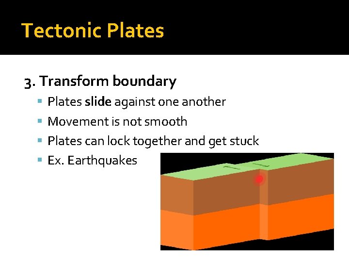 Tectonic Plates 3. Transform boundary Plates slide against one another Movement is not smooth