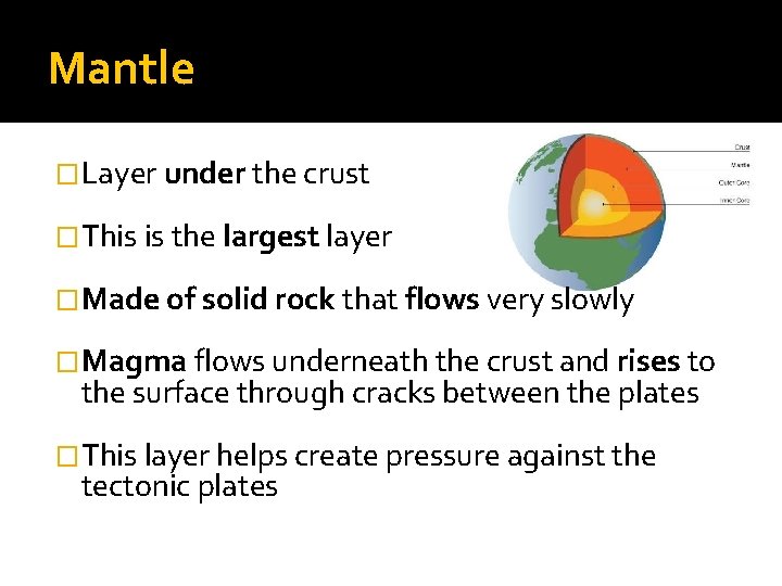 Mantle �Layer under the crust �This is the largest layer �Made of solid rock