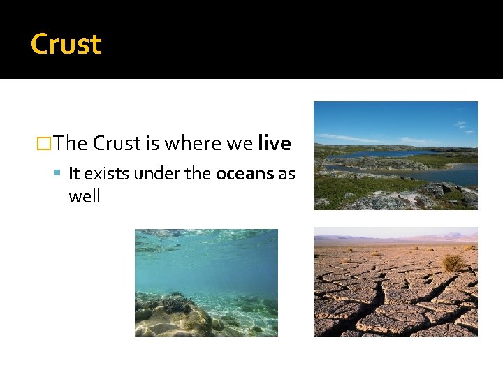 Crust �The Crust is where we live It exists under the oceans as well