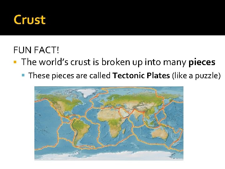 Crust FUN FACT! The world’s crust is broken up into many pieces These pieces