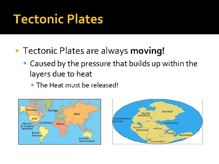 Tectonic Plates are always moving! Caused by the pressure that builds up within the