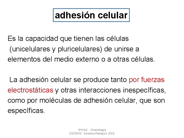 adhesión celular Es la capacidad que tienen las células (unicelulares y pluricelulares) de unirse