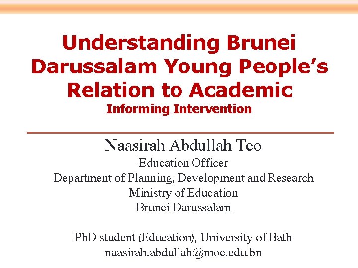 Understanding Brunei Darussalam Young People’s Relation to Academic Informing Intervention Naasirah Abdullah Teo Education