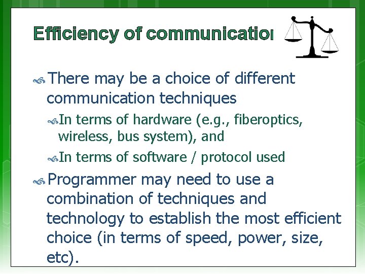 Efficiency of communications There may be a choice of different communication techniques In terms