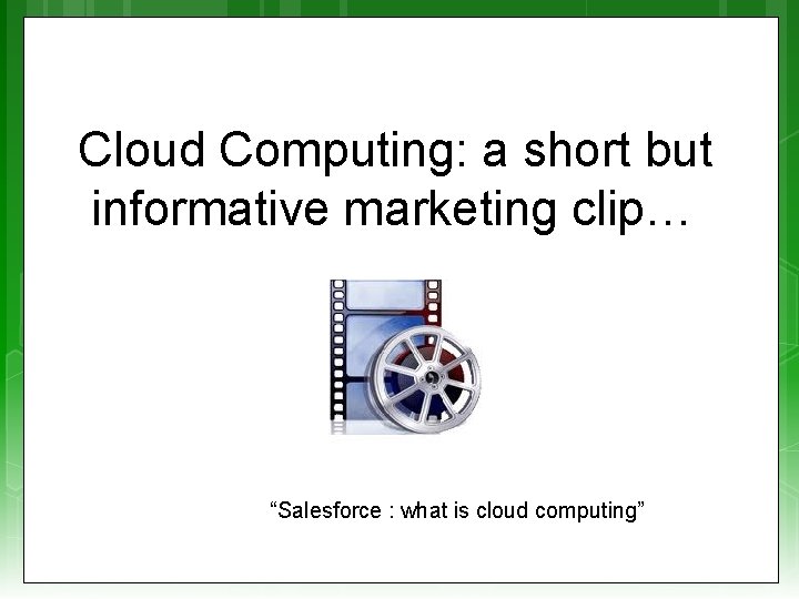 Cloud Computing: a short but informative marketing clip… “Salesforce : what is cloud computing”