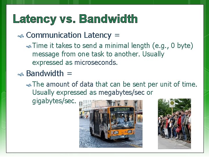 Latency vs. Bandwidth Communication Latency = Time it takes to send a minimal length