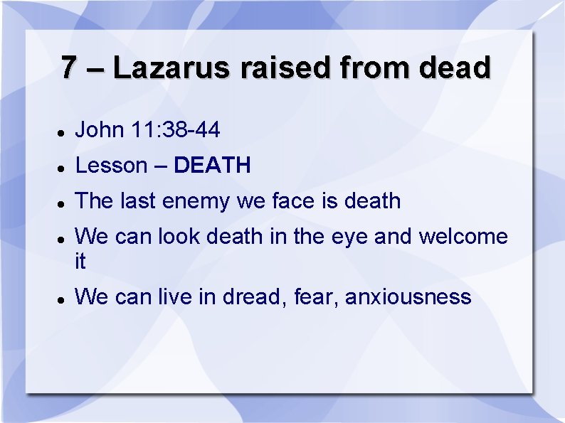 7 – Lazarus raised from dead John 11: 38 -44 Lesson – DEATH The