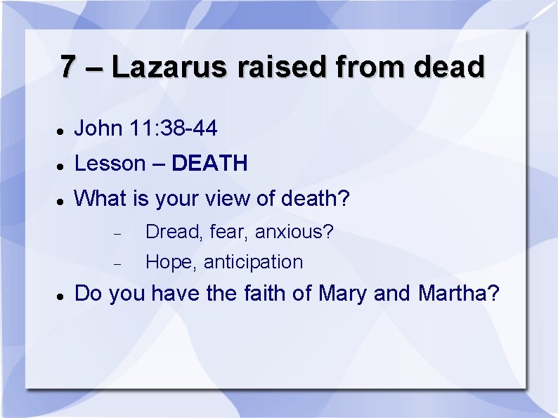 7 – Lazarus raised from dead John 11: 38 -44 Lesson – DEATH What