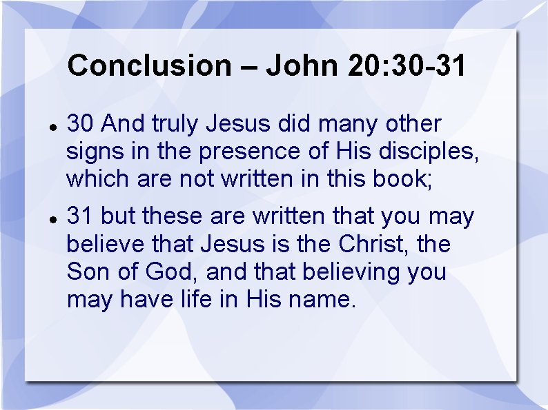 Conclusion – John 20: 30 -31 30 And truly Jesus did many other signs