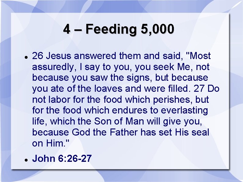 4 – Feeding 5, 000 26 Jesus answered them and said, "Most assuredly, I