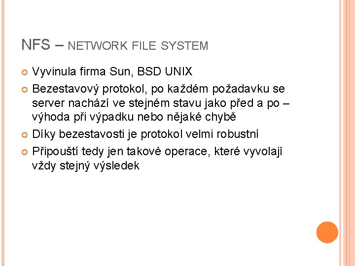 NFS – NETWORK FILE SYSTEM Vyvinula firma Sun, BSD UNIX Bezestavový protokol, po každém