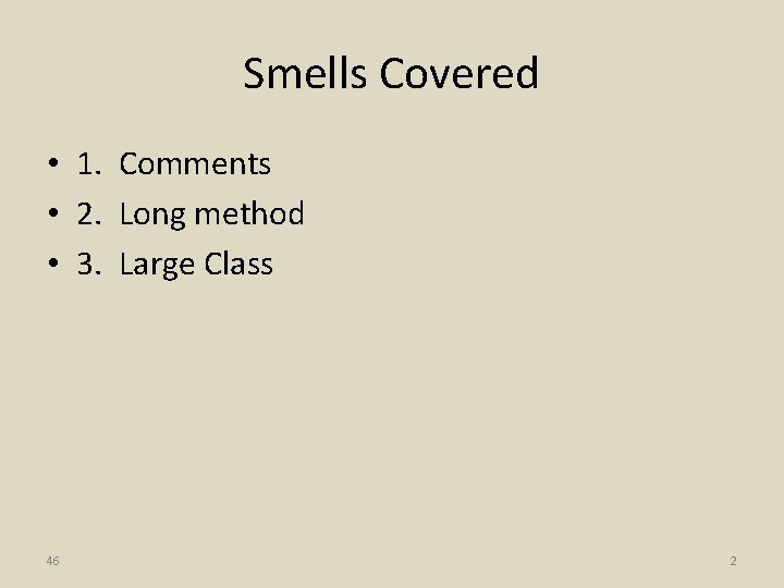 Smells Covered • 1. Comments • 2. Long method • 3. Large Class 46