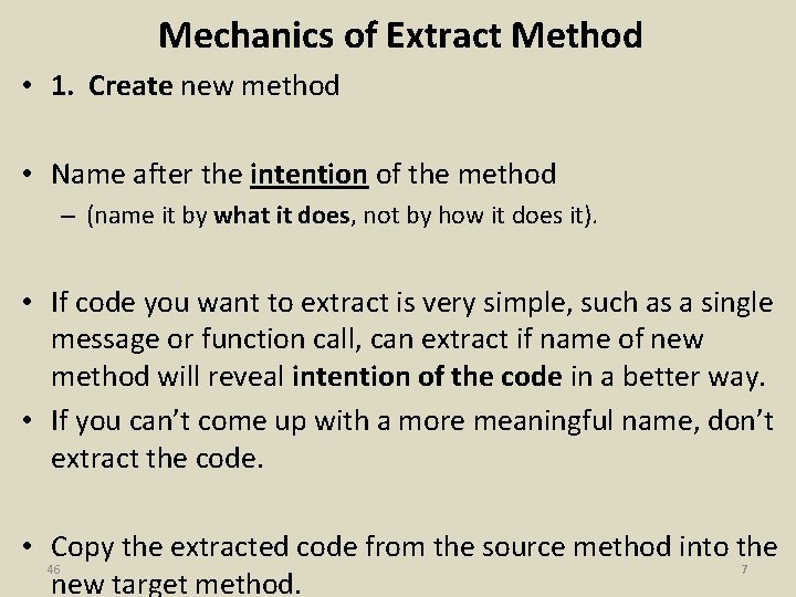 Mechanics of Extract Method • 1. Create new method • Name after the intention