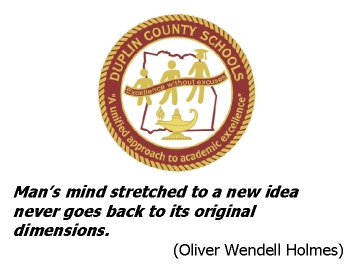 Man’s mind stretched to a new idea never goes back to its original dimensions.