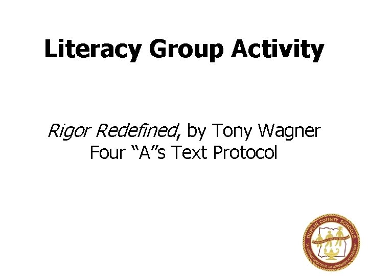 Literacy Group Activity Rigor Redefined, by Tony Wagner Four “A”s Text Protocol 