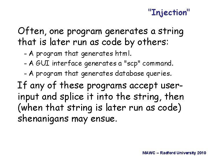 "Injection" Often, one program generates a string that is later run as code by