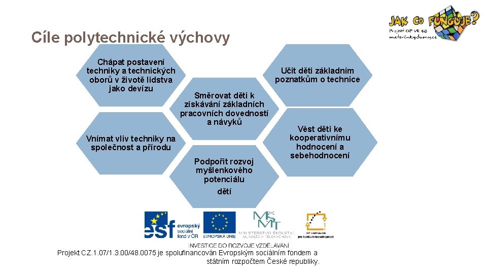 Cíle polytechnické výchovy Chápat postavení techniky a technických oborů v životě lidstva jako devízu