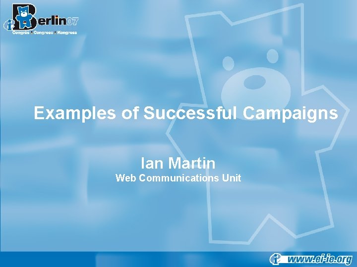 Examples of Successful Campaigns Ian Martin Web Communications Unit 